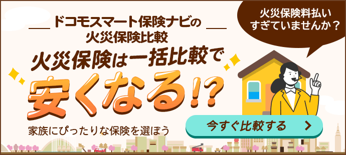 ドコモスマート保険ナビの火災保険比較　火災保険は一括比較で安くなる!?　家族にぴったりな保険を選ぼう　今すぐ比較する