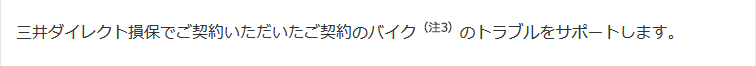 三井ダイレクト損保でご契約いただいたご契約のバイク(注3)のトラブルをサポートします。